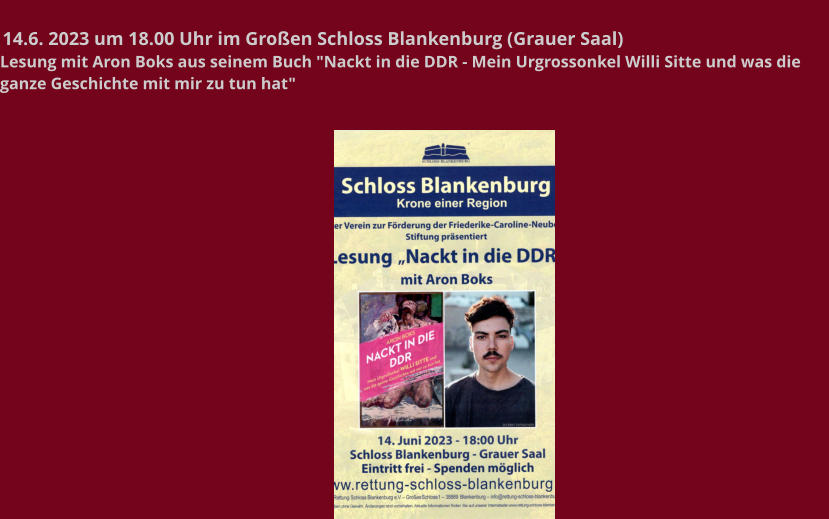 14.6. 2023 um 18.00 Uhr im Großen Schloss Blankenburg (Grauer Saal) Lesung mit Aron Boks aus seinem Buch "Nackt in die DDR - Mein Urgrossonkel Willi Sitte und was die ganze Geschichte mit mir zu tun hat"